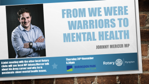 Plymouth Moor View MP and supporter of many Rotary projects Johnny Mercer will be speaking to us and the other local Rotary Clubs about his Mental Health campaign and his time in the Army.