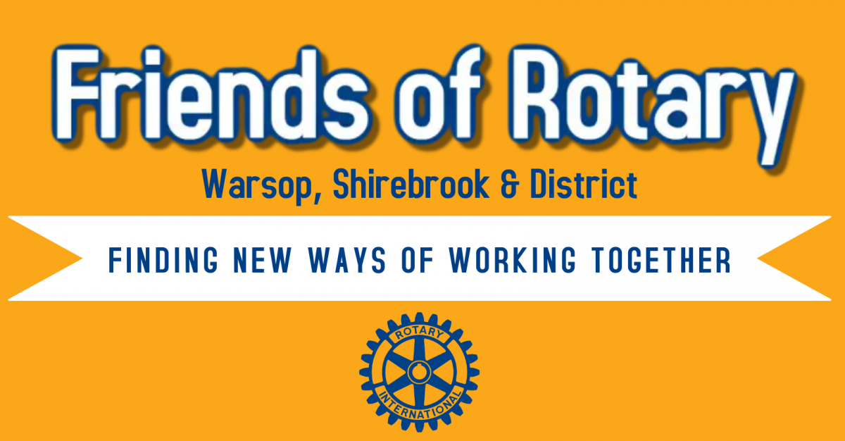 Friends of Warsop, Shirebrook & District Rotary are like-minded individuals, businesses, schools, local charities and community groups that work with Rotary through projects, events and direct action, in support of our local communities