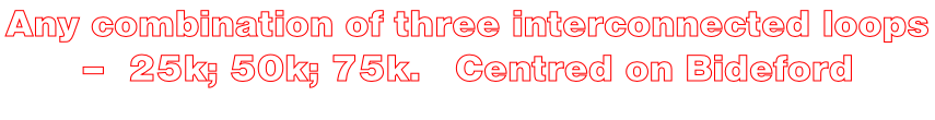 Any combination of three interconnected loops  –  25k; 50k; 75k.   Centred on Bideford